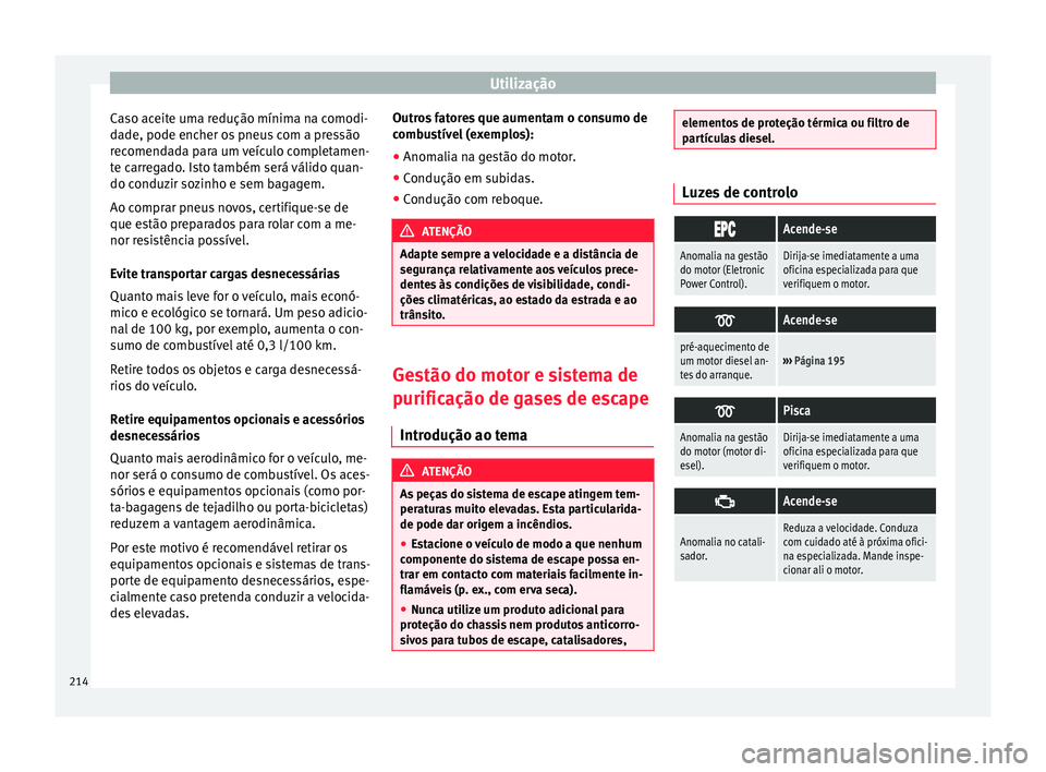 Seat Alhambra 2016  Manual do proprietário (in Portuguese)  Utilização
Caso aceite uma redução mínima na comodi-
d a
de, pode enc
her os pneus com a pressão
recomendada para um veículo completamen-
te carregado. Isto também será válido quan-
do condu
