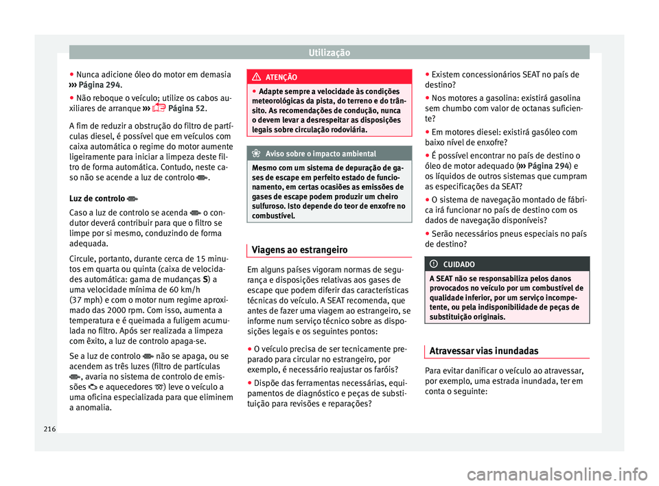 Seat Alhambra 2016  Manual do proprietário (in Portuguese)  Utilização
● Nu nc
a a
dicione óleo do motor em demasia
›››  Página 294.
● Não reboque o veículo; utilize os cabos au-
xili
 ares de arranque  ››› 
 Página 52.
A fim de reduz