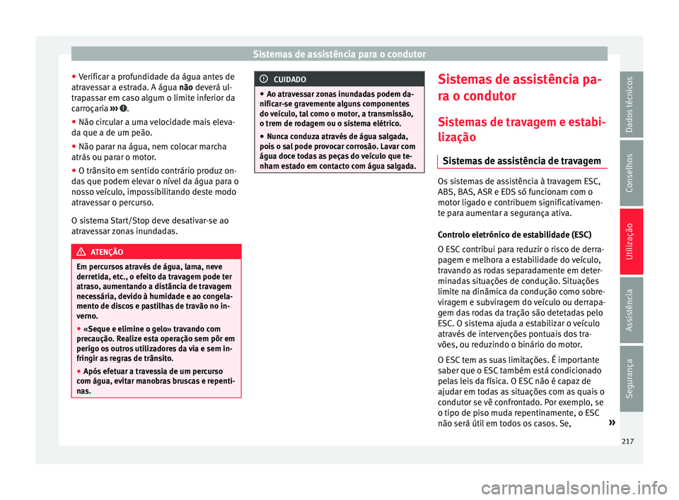 Seat Alhambra 2016  Manual do proprietário (in Portuguese)  Sistemas de assistência para o condutor
● Verific
ar a pr
ofundidade da água antes de
atravessar a estrada. A água não deverá ul-
trapassar em caso algum o limite inferior da
carroçaria  ›