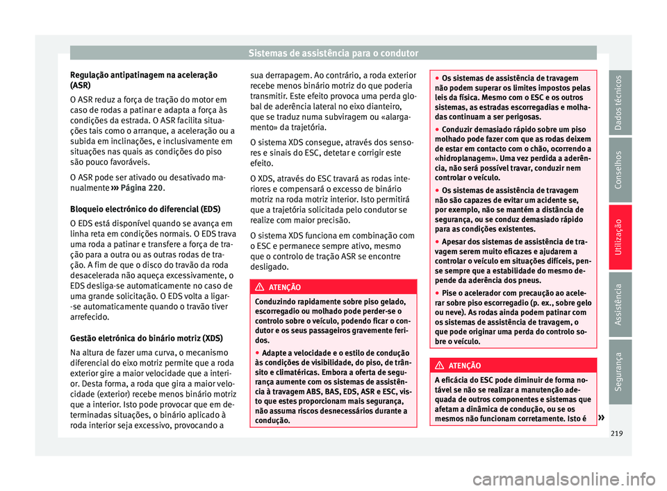 Seat Alhambra 2016  Manual do proprietário (in Portuguese)  Sistemas de assistência para o condutor
Regulação antipatinagem na aceleração
(ASR)
O ASR r eduz
 a f
orça de tração do motor em
caso de rodas a patinar e adapta a força às
condições da es