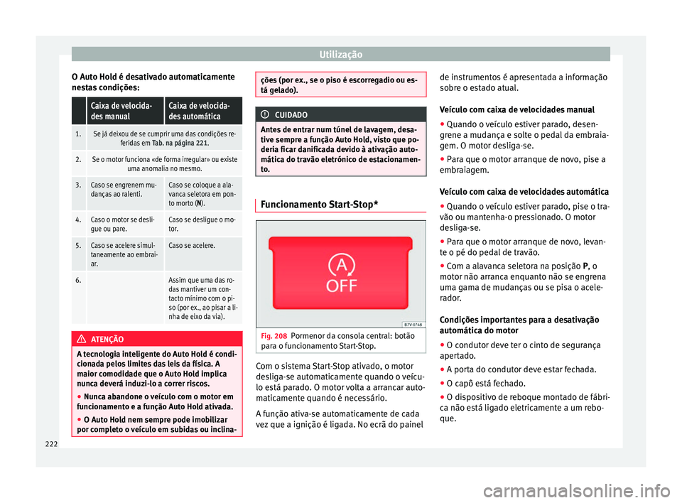 Seat Alhambra 2016  Manual do proprietário (in Portuguese)  Utilização
O Auto Hold é desativado automaticamente
ne s
t
as condições:
 Caixa de velocida-
des manualCaixa de velocida-
des automática
1.Se já deixou de se cumprir uma das condições re- fer