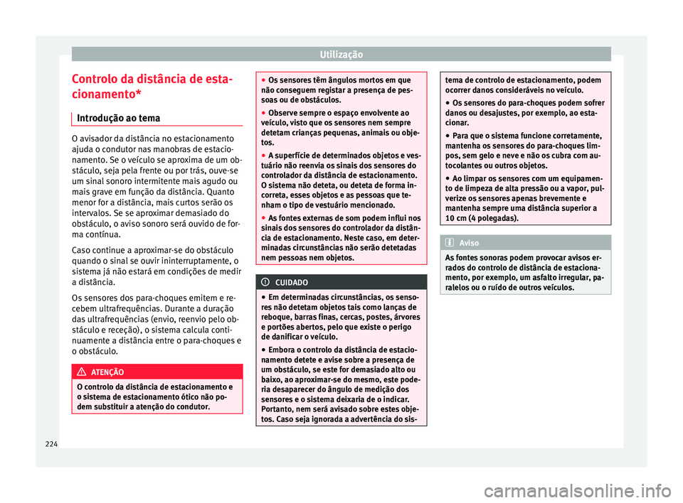 Seat Alhambra 2016  Manual do proprietário (in Portuguese)  Utilização
Controlo da distância de esta-
c ion
ament
o*
Introdução ao tema O avisador da distância no estacionamento
ajuda o c
ondut

or nas manobras de estacio-
namento. Se o veículo se aprox