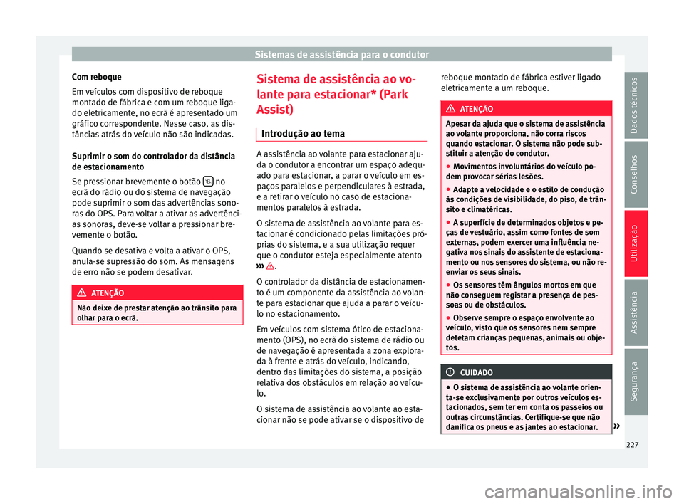 Seat Alhambra 2016  Manual do proprietário (in Portuguese)  Sistemas de assistência para o condutor
Com reboque
Em  v
eíc
ulos com dispositivo de reboque
montado de fábrica e com um reboque liga-
do eletricamente, no ecrã é apresentado um
gráfico corresp