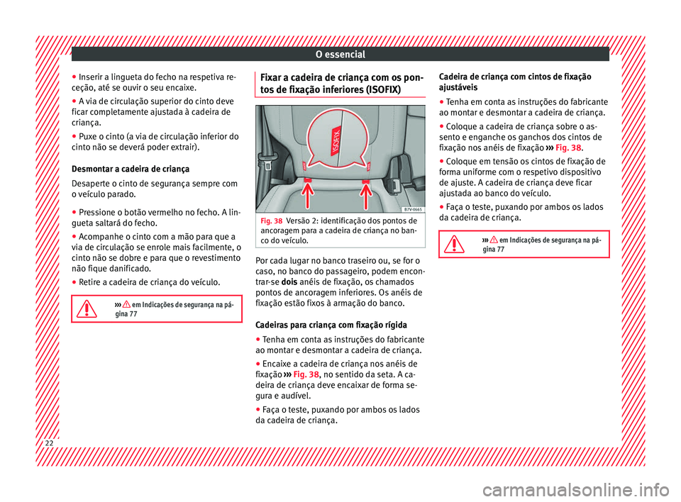 Seat Alhambra 2016 Manual do proprietário (in Portuguese) O essencial
● Inserir a lin
guet
a do fecho na respetiva re-
ceção, até se ouvir o seu encaixe.
● A via de circulação superior do cinto deve
ficar comp
letamente ajustada à cadeira de
crian Seat Alhambra 2016 Manual do proprietário (in Portuguese) O essencial
● Inserir a lin
guet
a do fecho na respetiva re-
ceção, até se ouvir o seu encaixe.
● A via de circulação superior do cinto deve
ficar comp
letamente ajustada à cadeira de
crian