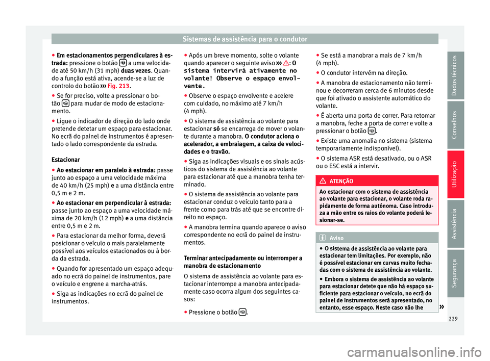 Seat Alhambra 2016 Manual do proprietário (in Portuguese) Sistemas de assistência para o condutor
● Em e s
t
acionamentos perpendiculares à es-
trada: pressione o botão a uma velocida-
de até 50 km/h (31 mph) dua s
vezes . Quan-
do a função e Seat Alhambra 2016 Manual do proprietário (in Portuguese) Sistemas de assistência para o condutor
● Em e s
t
acionamentos perpendiculares à es-
trada: pressione o botão a uma velocida-
de até 50 km/h (31 mph) dua s
vezes . Quan-
do a função e