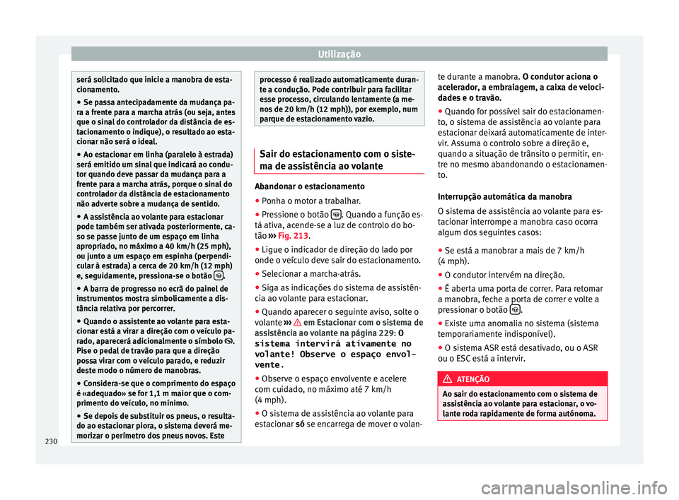 Seat Alhambra 2016 Manual do proprietário (in Portuguese) Utilização
será solicitado que inicie a manobra de esta-
cion
ament
o.
● Se passa antecipadamente da mudança pa-
ra a frent
e para a marcha atrás (ou seja, antes
que o sinal do controlador da Seat Alhambra 2016 Manual do proprietário (in Portuguese) Utilização
será solicitado que inicie a manobra de esta-
cion
ament
o.
● Se passa antecipadamente da mudança pa-
ra a frent
e para a marcha atrás (ou seja, antes
que o sinal do controlador da