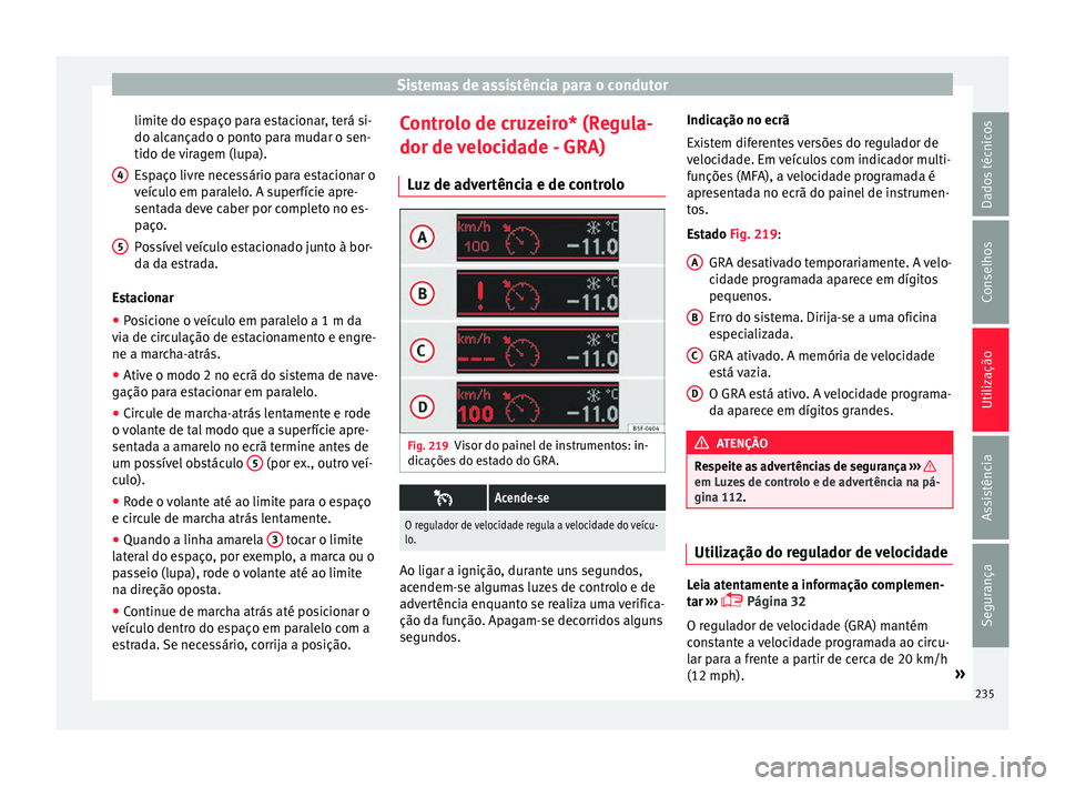 Seat Alhambra 2016 Manual do proprietário (in Portuguese) Sistemas de assistência para o condutor
limite do espaço para estacionar, terá si-
do alc ança
do o pont
o para mudar o sen-
tido de viragem (lupa).
Espaço livre necessário para estacionar o
ve Seat Alhambra 2016 Manual do proprietário (in Portuguese) Sistemas de assistência para o condutor
limite do espaço para estacionar, terá si-
do alc ança
do o pont
o para mudar o sen-
tido de viragem (lupa).
Espaço livre necessário para estacionar o
ve