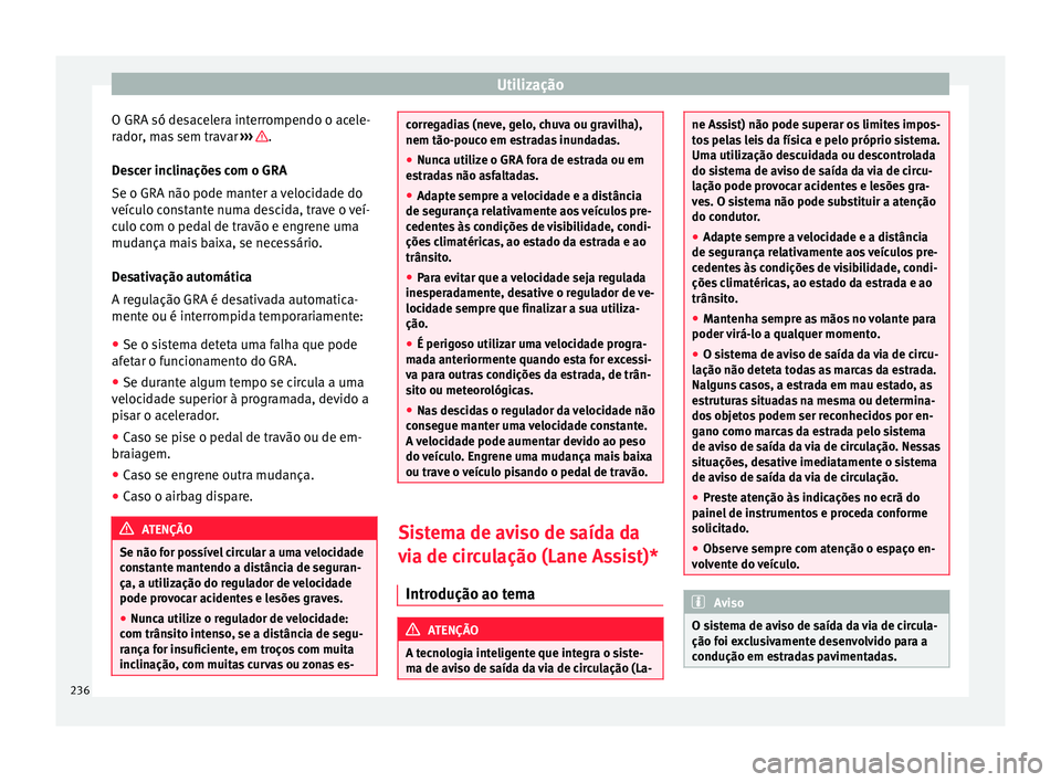 Seat Alhambra 2016 Manual do proprietário (in Portuguese) Utilização
O GRA só desacelera interrompendo o acele-
r a
dor
, mas sem travar ››› .
D e
s
cer inclinações com o GRA
Se o GRA não pode manter a velocidade do
veículo constante numa desc Seat Alhambra 2016 Manual do proprietário (in Portuguese) Utilização
O GRA só desacelera interrompendo o acele-
r a
dor
, mas sem travar ››› .
D e
s
cer inclinações com o GRA
Se o GRA não pode manter a velocidade do
veículo constante numa desc