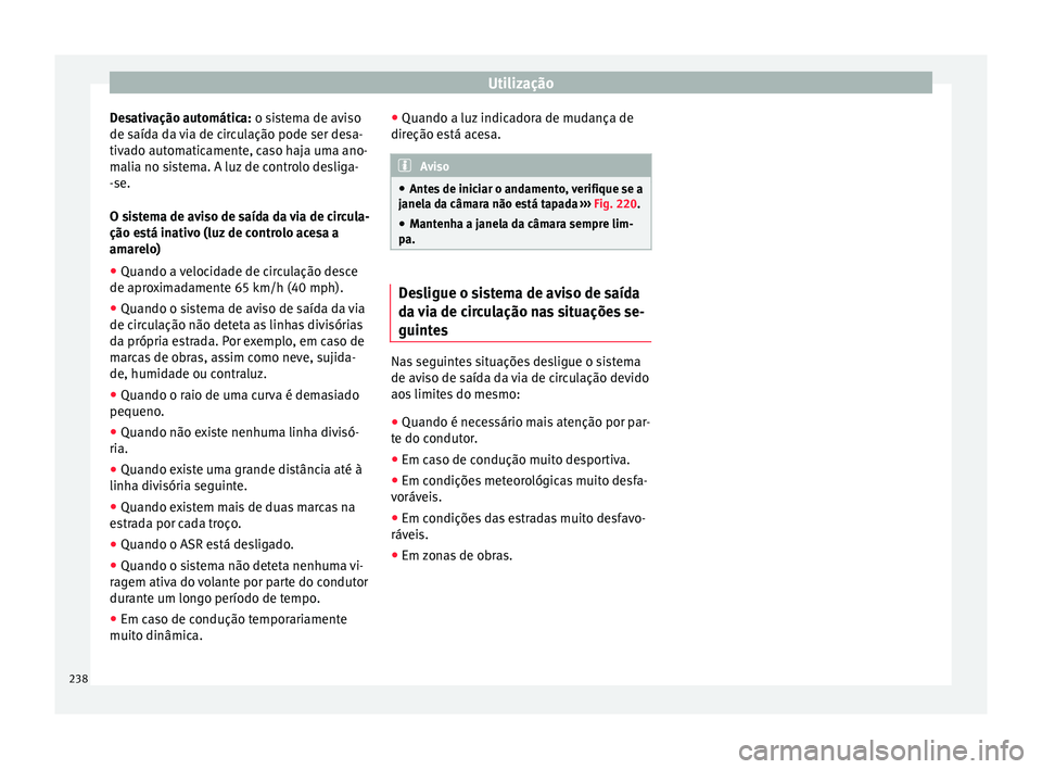 Seat Alhambra 2016 Manual do proprietário (in Portuguese) Utilização
Desativação automática: o s i
s tema de aviso
de saída da via de circulação pode ser desa-
tivado automaticamente, caso haja uma ano-
malia no sistema. A luz de controlo desliga-
-s Seat Alhambra 2016 Manual do proprietário (in Portuguese) Utilização
Desativação automática: o s i
s tema de aviso
de saída da via de circulação pode ser desa-
tivado automaticamente, caso haja uma ano-
malia no sistema. A luz de controlo desliga-
-s