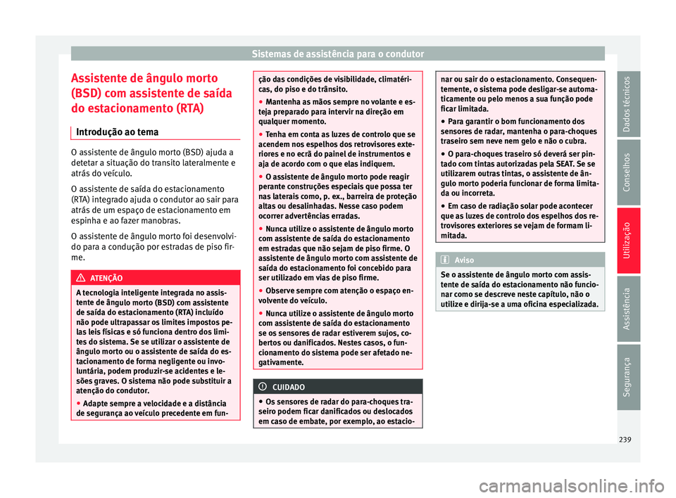 Seat Alhambra 2016  Manual do proprietário (in Portuguese)  Sistemas de assistência para o condutor
Assistente de ângulo morto
(BSD) c om a
s
sistente de saída
do estacionamento (RTA)
Introdução ao tema O assistente de ângulo morto (BSD) ajuda a
detet
ar