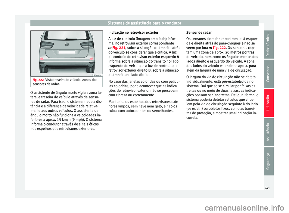 Seat Alhambra 2016  Manual do proprietário (in Portuguese)  Sistemas de assistência para o condutor
Fig. 222
Vista traseira do veículo: zonas dos
sensor e
s de radar. O assistente de ângulo morto vigia a zona la-
t
er
al

 e traseira do veículo através de