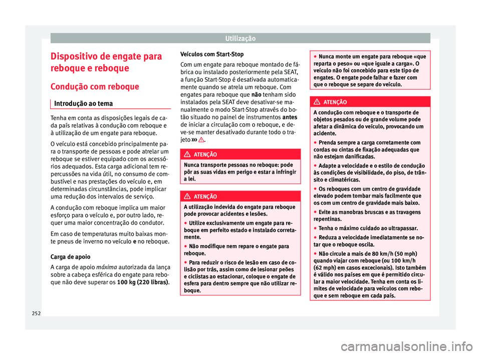 Seat Alhambra 2016  Manual do proprietário (in Portuguese)  Utilização
Dispositivo de engate para
r e
boque e r
eboque
Condução com reboque Introdução ao tema Tenha em conta as disposições legais de ca-
da p
aís

 relativas à condução com reboque e