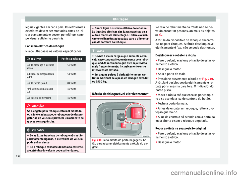 Seat Alhambra 2016  Manual do proprietário (in Portuguese)  Utilização
legais vigentes em cada país. Os retrovisores
e xt
erior
es devem ser montados antes de ini-
ciar o andamento e devem permitir um cam-
po visual suficiente para trás.
Consumo elétrico 