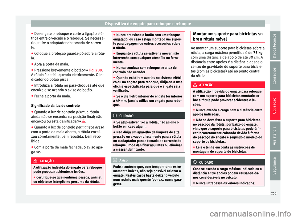 Seat Alhambra 2016  Manual do proprietário (in Portuguese)  Dispositivo de engate para reboque e reboque
● De
sen
gate o reboque e corte a ligação elé-
trica entre o veículo e o reboque. Se necessá-
rio, retire o adaptador da tomada de corren-
te.
● C