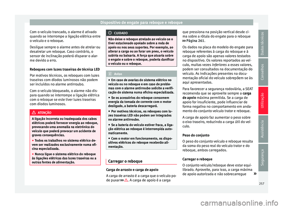 Seat Alhambra 2016  Manual do proprietário (in Portuguese)  Dispositivo de engate para reboque e reboque
Com o veículo trancado, o alarme é ativado
quando se int err
ompe a lig
ação elétrica entre
o veículo e o reboque.
Desligue sempre o alarme antes de 