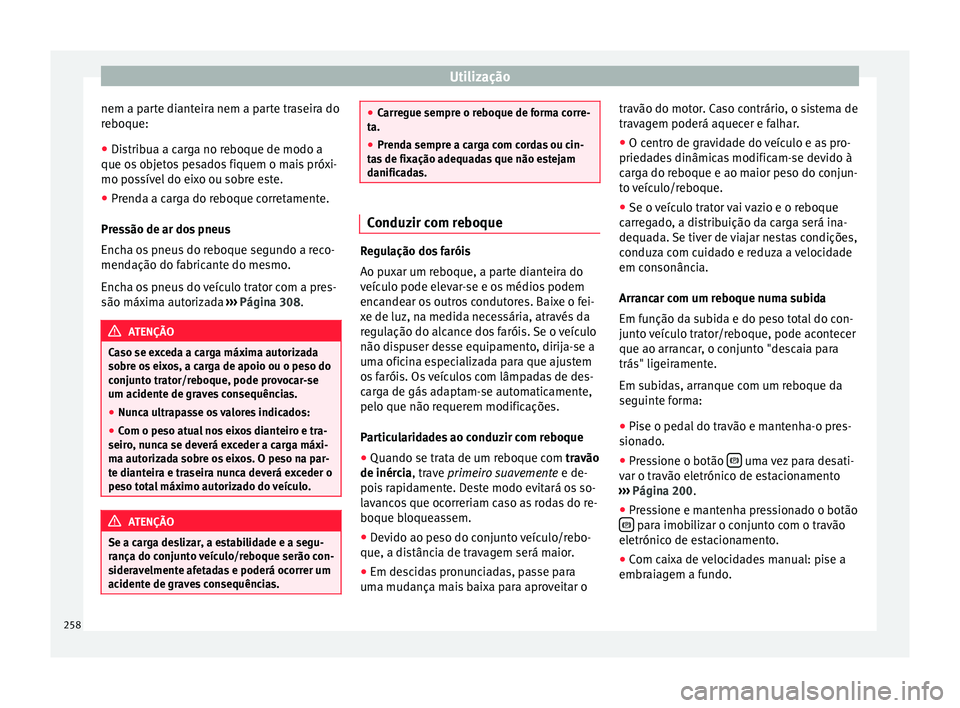 Seat Alhambra 2016  Manual do proprietário (in Portuguese)  Utilização
nem a parte dianteira nem a parte traseira do
r e
boque:
● Di
stribua a carga no reboque de modo a
que os o
 bjetos pesados fiquem o mais próxi-
mo possível do eixo ou sobre este.
●