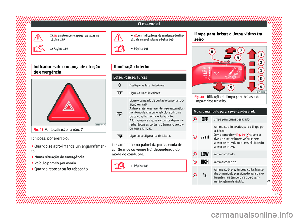 Seat Alhambra 2016 Manual do proprietário (in Portuguese) O essencial
››› em Acender e apagar as luzes na
página 139
››› Página 139 Indicadores de mudança de direção
de emer
gênc
i
aFig. 43
Ver localização na pág. 7 Ignições, Seat Alhambra 2016 Manual do proprietário (in Portuguese) O essencial
››› em Acender e apagar as luzes na
página 139
››› Página 139 Indicadores de mudança de direção
de emer
gênc
i
aFig. 43
Ver localização na pág. 7 Ignições,