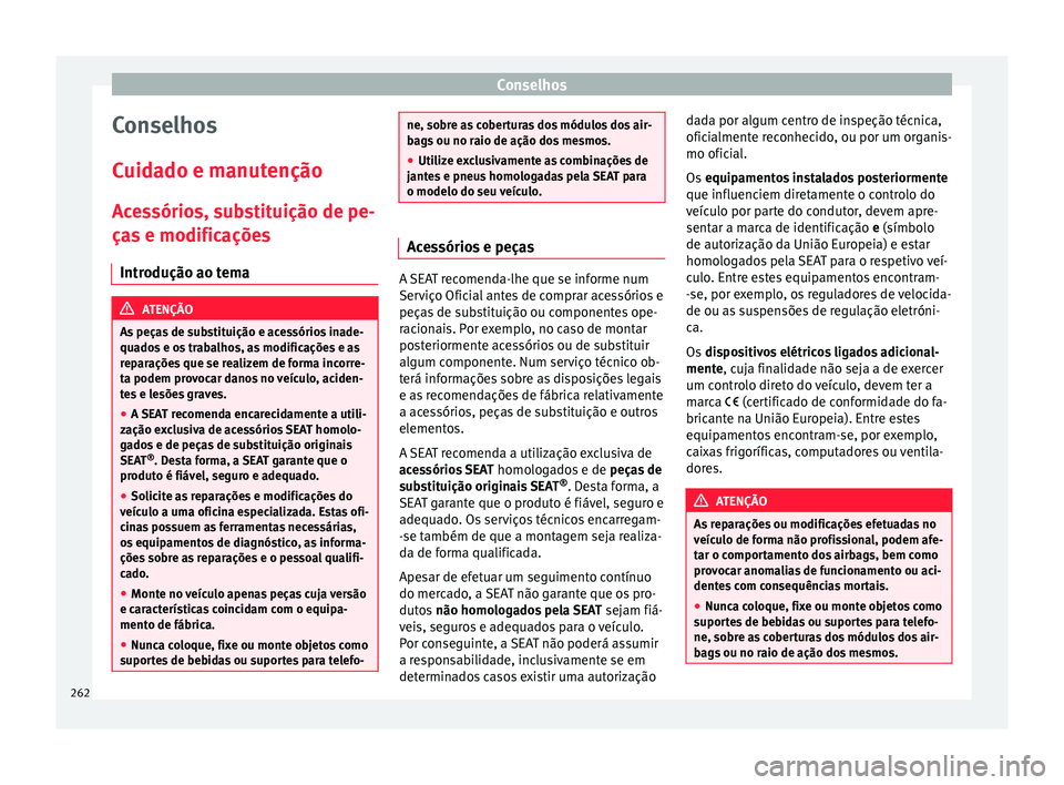 Seat Alhambra 2016  Manual do proprietário (in Portuguese)  Conselhos
Conselhos
C uid
a
do e manutenção
Acessórios, substituição de pe-
ças e modificações Introdução ao tema ATENÇÃO
As peças de substituição e acessórios inade-
quado s

 e os tr