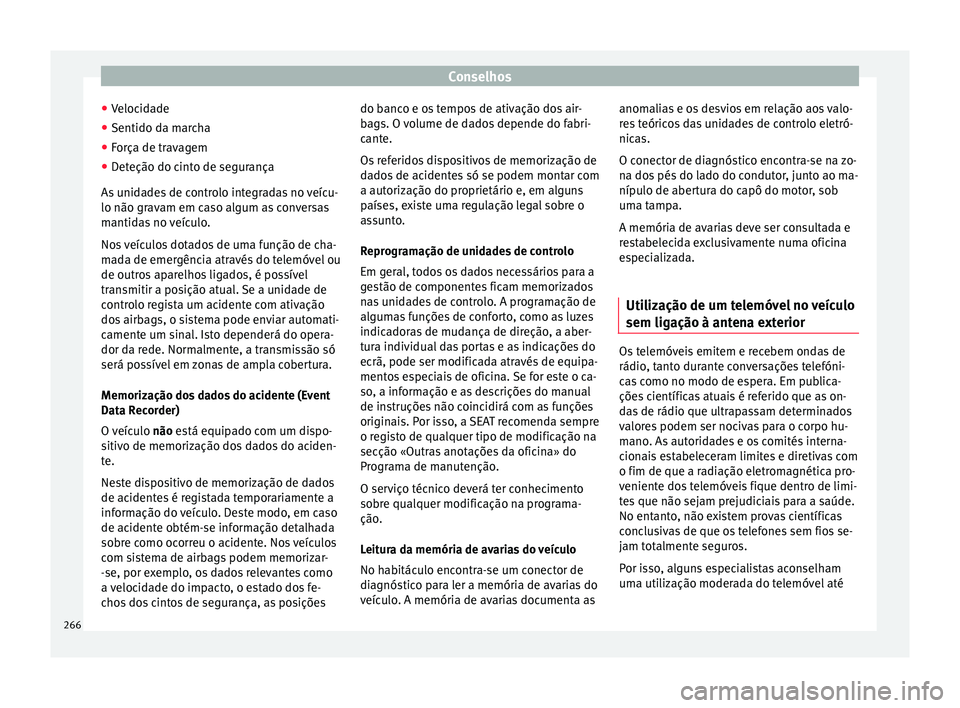 Seat Alhambra 2016  Manual do proprietário (in Portuguese)  Conselhos
● Veloc
id
ade
● Sentido da marcha
● Força de travagem
● Deteção do cinto de segurança
As unid
 ades de controlo integradas no veícu-
lo não gravam em caso algum as conversas
m