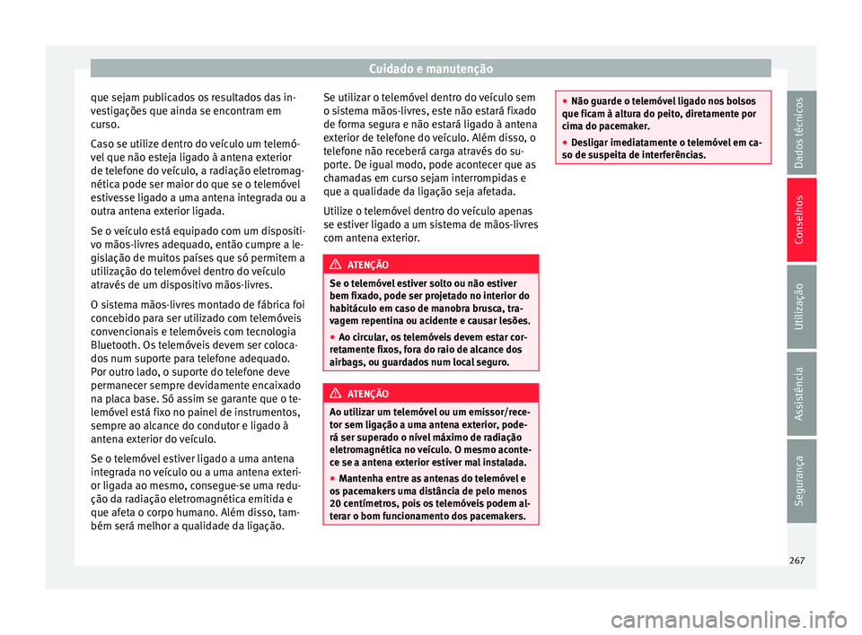 Seat Alhambra 2016  Manual do proprietário (in Portuguese)  Cuidado e manutenção
que sejam publicados os resultados das in-
v e
s
tigações que ainda se encontram em
curso.
Caso se utilize dentro do veículo um telemó-
vel que não esteja ligado à antena 