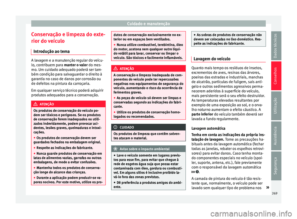 Seat Alhambra 2016  Manual do proprietário (in Portuguese)  Cuidado e manutenção
Conservação e limpeza do exte-
rior do  v
eíc
ulo
Introdução ao tema A lavagem e a manutenção regular do veícu-
lo, c
ontrib

uem para manter o valor  do mes-
mo. Um cui