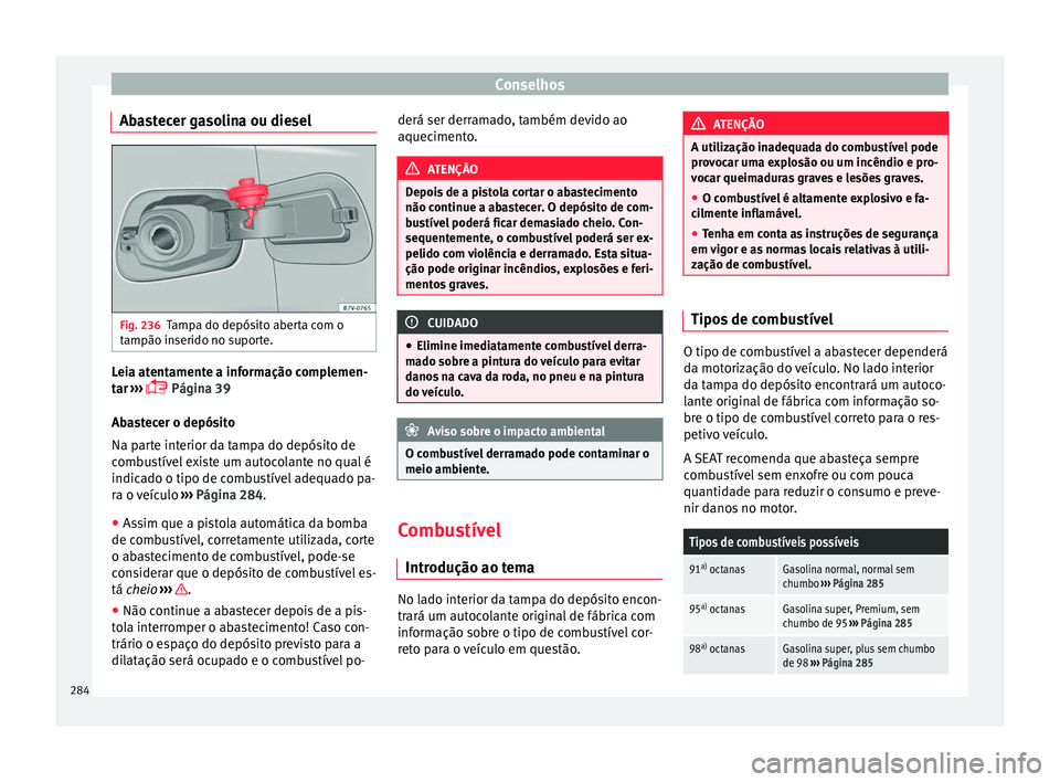 Seat Alhambra 2016  Manual do proprietário (in Portuguese)  Conselhos
Abastecer gasolina ou diesel Fig. 236
Tampa do depósito aberta com o
t ampão in
serido no s
uporte.Leia atentamente a informação complemen-
t
ar
 ›

››  Página 39
Abastecer o d