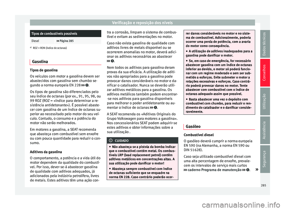Seat Alhambra 2016  Manual do proprietário (in Portuguese)  Verificação e reposição dos níveisTipos de combustíveis possíveis
Diesel››› 
Página 285
a)
ROZ = RON (índice de octanas)
Gasolina Tipos de gasolina
Os 
v

eículos com motor a gasolina 
