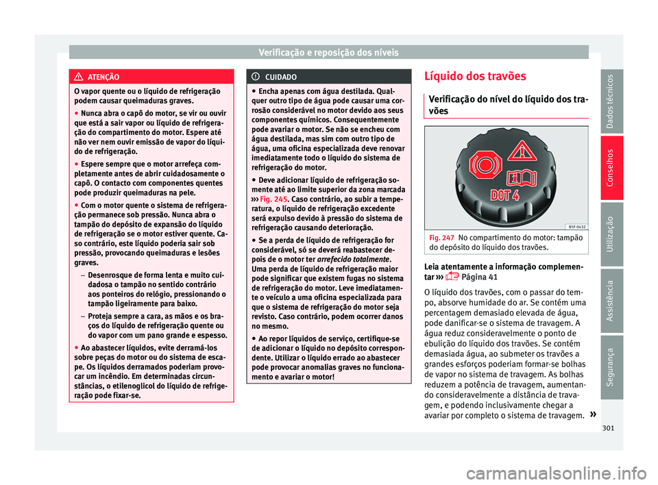 Seat Alhambra 2016 Manual do proprietário (in Portuguese) Verificação e reposição dos níveis
ATENÇÃO
O vapor quente ou o líquido de refrigeração
podem cau s
ar queimaduras graves.
● Nunca abra o capô do motor, se vir ou ouvir
que está a s
air Seat Alhambra 2016 Manual do proprietário (in Portuguese) Verificação e reposição dos níveis
ATENÇÃO
O vapor quente ou o líquido de refrigeração
podem cau s
ar queimaduras graves.
● Nunca abra o capô do motor, se vir ou ouvir
que está a s
air