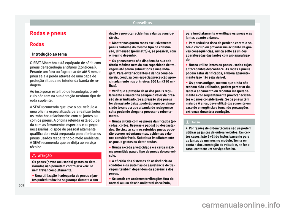 Seat Alhambra 2016 Manual do proprietário (in Portuguese) Conselhos
Rodas e pneus R od
a
s
Introdução ao tema O SEAT Alhambra está equipado de série com
pneus
de t
ecnologia antifuros (Conti-Seal).
Perante um furo ou fuga de ar de até 5 mm, o
pneu sel Seat Alhambra 2016 Manual do proprietário (in Portuguese) Conselhos
Rodas e pneus R od
a
s
Introdução ao tema O SEAT Alhambra está equipado de série com
pneus
de t
ecnologia antifuros (Conti-Seal).
Perante um furo ou fuga de ar de até 5 mm, o
pneu sel