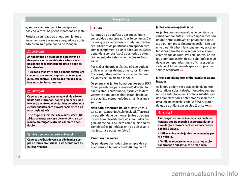Seat Alhambra 2016  Manual do proprietário (in Portuguese)  Conselhos
e, se possível, escuro. Não c o
loque n a
posição vertical os pneus montados na jante.
Proteja da sujidade os pneus sem jantes ar-
mazenando-os em sacos adequados e apoia-
ndo-os no solo