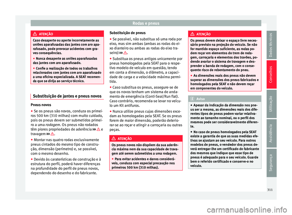 Seat Alhambra 2016  Manual do proprietário (in Portuguese)  Rodas e pneus
ATENÇÃO
Caso desaperte ou aperte incorretamente as
uniõe s
 aparafusadas das jantes com aro apa-
rafusado, pode provocar acidentes com gra-
ves consequências.
● Nunca desaperte as 