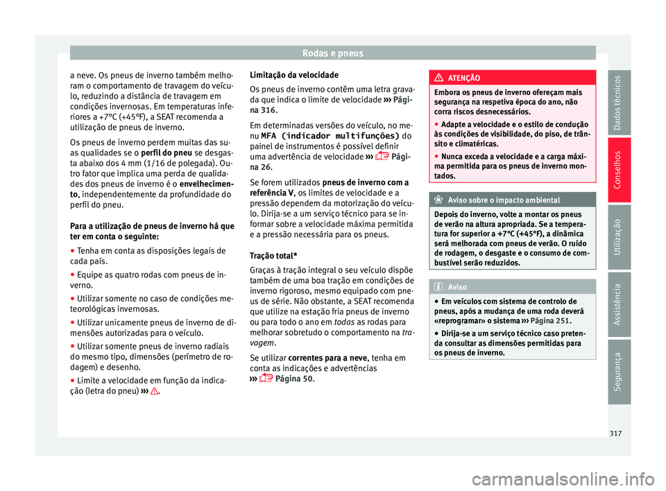 Seat Alhambra 2016  Manual do proprietário (in Portuguese)  Rodas e pneus
a neve. Os pneus de inverno também melho-
r am o c
ompor
tamento de travagem do veícu-
lo, reduzindo a distância de travagem em
condições invernosas. Em temperaturas infe-
riores a 
