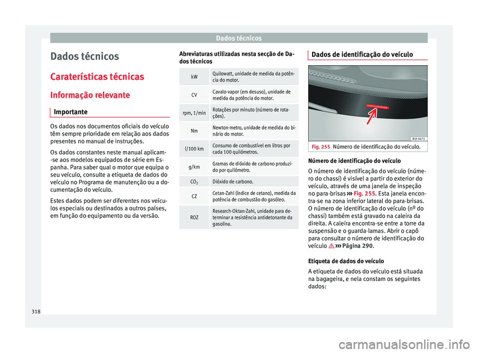 Seat Alhambra 2016  Manual do proprietário (in Portuguese)  Dados técnicos
Dados técnicos
C ar
at
erísticas técnicas
Informação relevante Importante Os dados nos documentos oficiais do veículo
têm sempre priorid
a

de em relação aos dados
presentes n