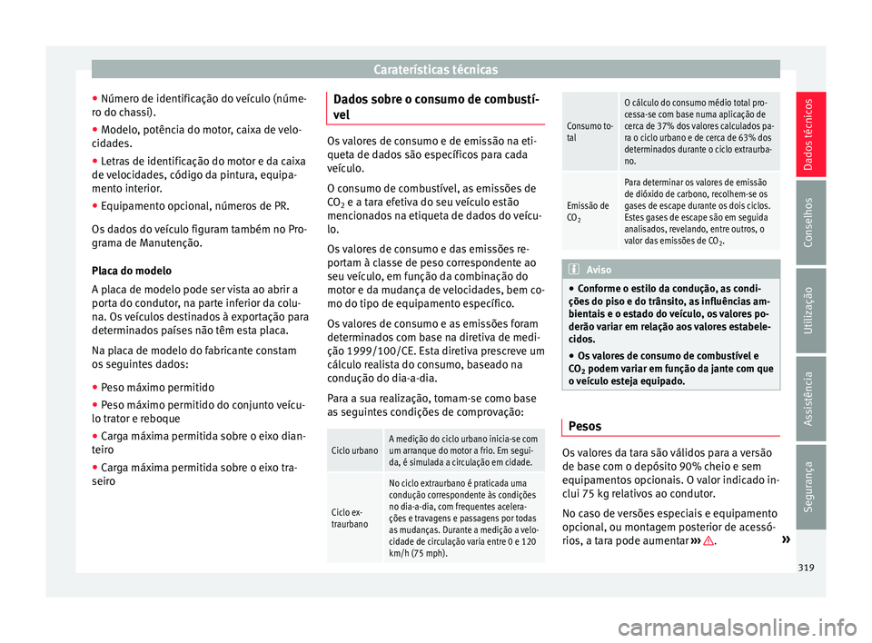 Seat Alhambra 2016 Manual do proprietário (in Portuguese) Caraterísticas técnicas
● Númer o de identific
ação do
veículo (núme-
ro do chassi).
● Modelo, potência do motor, caixa de velo-
cida
des.
● Letras de identificação do motor e da cai Seat Alhambra 2016 Manual do proprietário (in Portuguese) Caraterísticas técnicas
● Númer o de identific
ação do
veículo (núme-
ro do chassi).
● Modelo, potência do motor, caixa de velo-
cida
des.
● Letras de identificação do motor e da cai