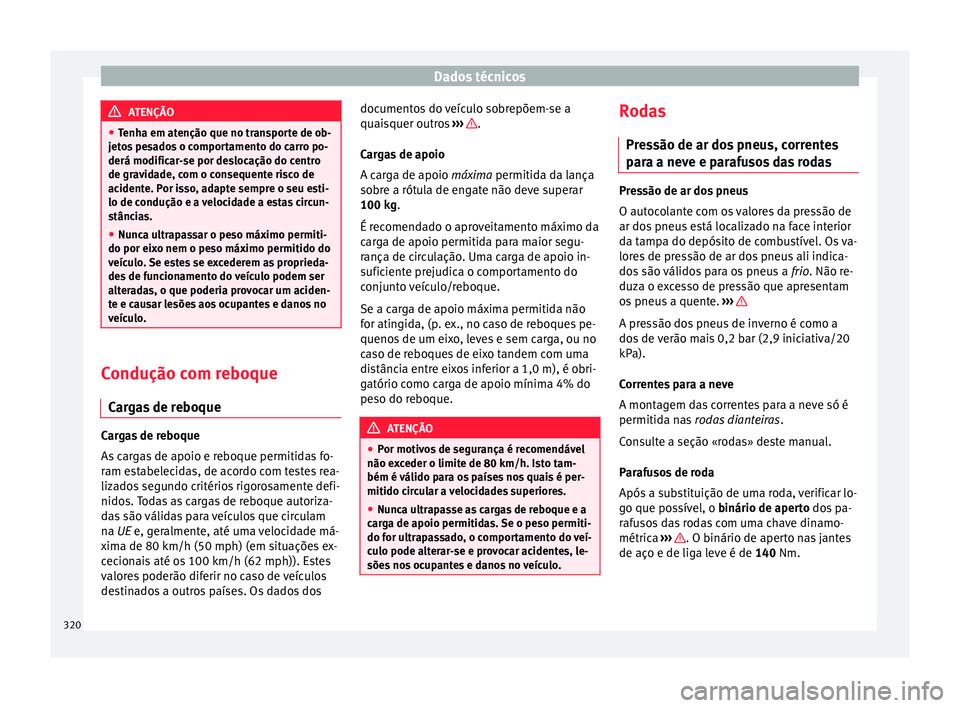 Seat Alhambra 2016 Manual do proprietário (in Portuguese) Dados técnicos
ATENÇÃO
● Tenh a em at
enção que no transporte de ob-
jetos pesados o comportamento do carro po-
derá modificar-se por deslocação do centro
de gravidade, com o consequente ris Seat Alhambra 2016 Manual do proprietário (in Portuguese) Dados técnicos
ATENÇÃO
● Tenh a em at
enção que no transporte de ob-
jetos pesados o comportamento do carro po-
derá modificar-se por deslocação do centro
de gravidade, com o consequente ris
