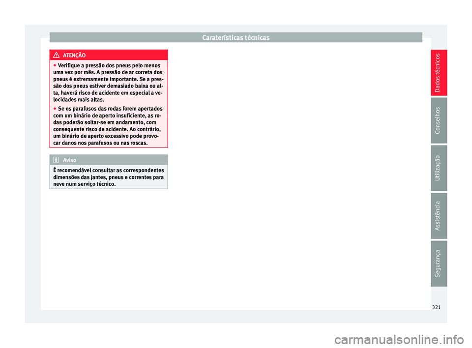 Seat Alhambra 2016 Manual do proprietário (in Portuguese) Caraterísticas técnicas
ATENÇÃO
● Verifi que a pr
essão dos pneus pelo menos
uma vez por mês. A pressão de ar correta dos
pneus é extremamente importante. Se a pres-
são dos pneus estiver d Seat Alhambra 2016 Manual do proprietário (in Portuguese) Caraterísticas técnicas
ATENÇÃO
● Verifi que a pr
essão dos pneus pelo menos
uma vez por mês. A pressão de ar correta dos
pneus é extremamente importante. Se a pres-
são dos pneus estiver d