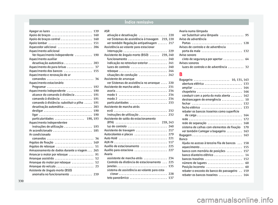 Seat Alhambra 2016  Manual do proprietário (in Portuguese)  Índice remissivo
Apagar as luzes  . . . . . . . . . . . . . . . . . . . . . . . . . . 139
Apoio de br aço
s
 . . . . . . . . . . . . . . . . . . . . . . . . . . 160
Apoio de braços central  . . . . Seat Alhambra 2016  Manual do proprietário (in Portuguese)  Índice remissivo
Apagar as luzes  . . . . . . . . . . . . . . . . . . . . . . . . . . 139
Apoio de br aço
s
 . . . . . . . . . . . . . . . . . . . . . . . . . . 160
Apoio de braços central  . . . .