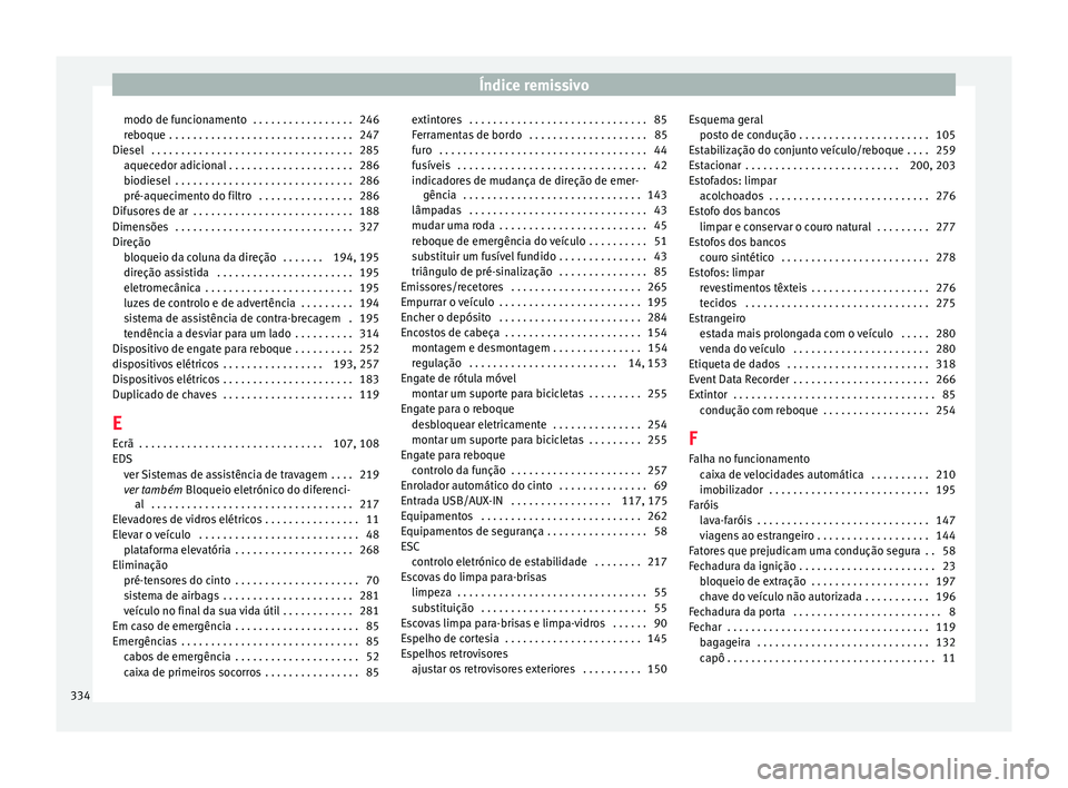 Seat Alhambra 2016  Manual do proprietário (in Portuguese)  Índice remissivo
modo de funcionamento  . . . . . . . . . . . . . . . . . 246
r e
boque
 . . . . . . . . . . . . . . . . . . . . . . . . . . . . . . . 247
Diesel  . . . . . . . . . . . . . . . . . .  Seat Alhambra 2016  Manual do proprietário (in Portuguese)  Índice remissivo
modo de funcionamento  . . . . . . . . . . . . . . . . . 246
r e
boque
 . . . . . . . . . . . . . . . . . . . . . . . . . . . . . . . 247
Diesel  . . . . . . . . . . . . . . . . . .