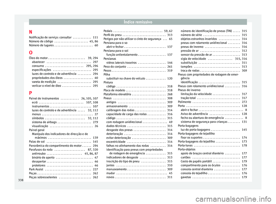 Seat Alhambra 2016  Manual do proprietário (in Portuguese)  Índice remissivo
N Notific ação de ser
v
iço: consultar  . . . . . . . . . . . . 111
Número de código  . . . . . . . . . . . . . . . . . . . . . . 45, 86
Número de lugares . . . . . . . . . . . Seat Alhambra 2016  Manual do proprietário (in Portuguese)  Índice remissivo
N Notific ação de ser
v
iço: consultar  . . . . . . . . . . . . 111
Número de código  . . . . . . . . . . . . . . . . . . . . . . 45, 86
Número de lugares . . . . . . . . . . .