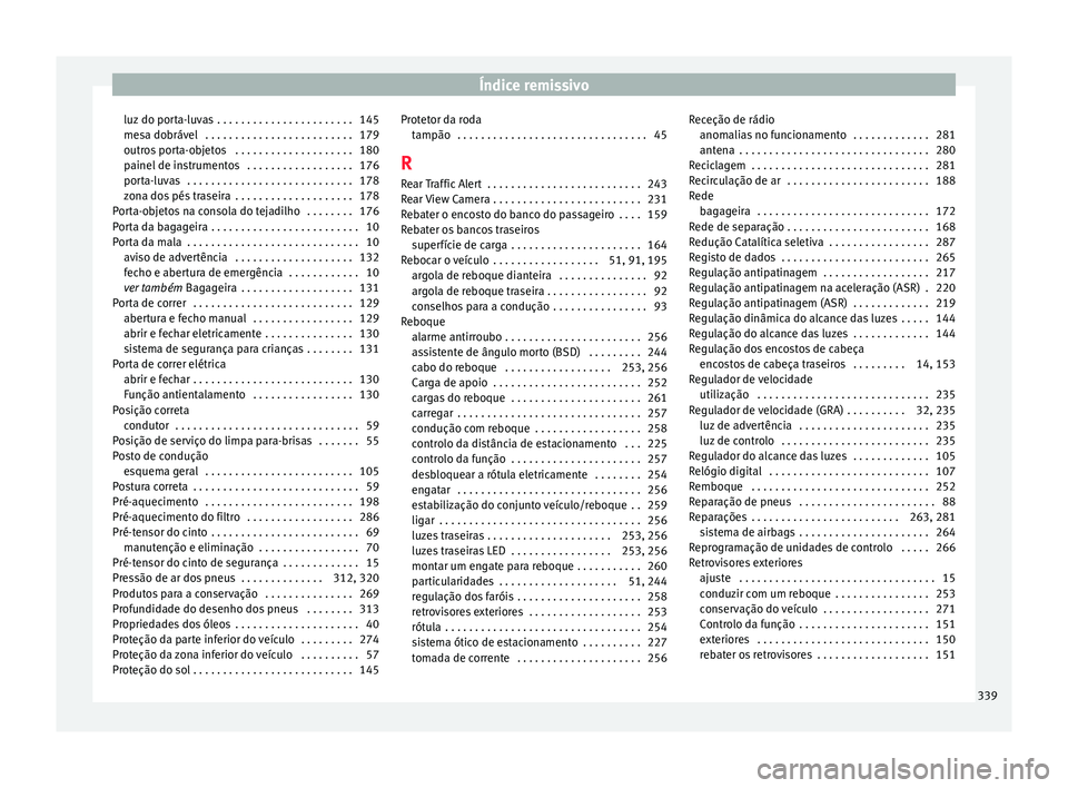 Seat Alhambra 2016 Manual do proprietário (in Portuguese) Índice remissivo
luz do porta-luvas . . . . . . . . . . . . . . . . . . . . . . . 145
me s
a do
brável . . . . . . . . . . . . . . . . . . . . . . . . . 179
outros porta-objetos . . . . . . . . . Seat Alhambra 2016 Manual do proprietário (in Portuguese) Índice remissivo
luz do porta-luvas . . . . . . . . . . . . . . . . . . . . . . . 145
me s
a do
brável . . . . . . . . . . . . . . . . . . . . . . . . . 179
outros porta-objetos . . . . . . . . .