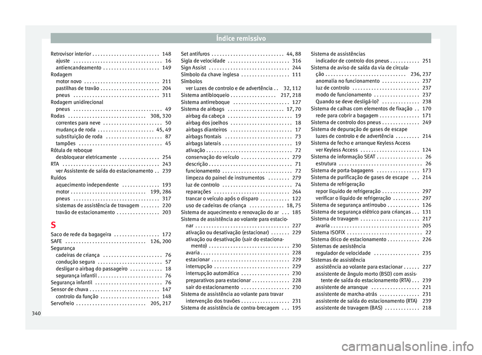 Seat Alhambra 2016 Manual do proprietário (in Portuguese) Índice remissivo
Retrovisor interior . . . . . . . . . . . . . . . . . . . . . . . . . 148 aju s
t
e . . . . . . . . . . . . . . . . . . . . . . . . . . . . . . . . . 16
antiencandeamento . . . . Seat Alhambra 2016 Manual do proprietário (in Portuguese) Índice remissivo
Retrovisor interior . . . . . . . . . . . . . . . . . . . . . . . . . 148 aju s
t
e . . . . . . . . . . . . . . . . . . . . . . . . . . . . . . . . . 16
antiencandeamento . . . .