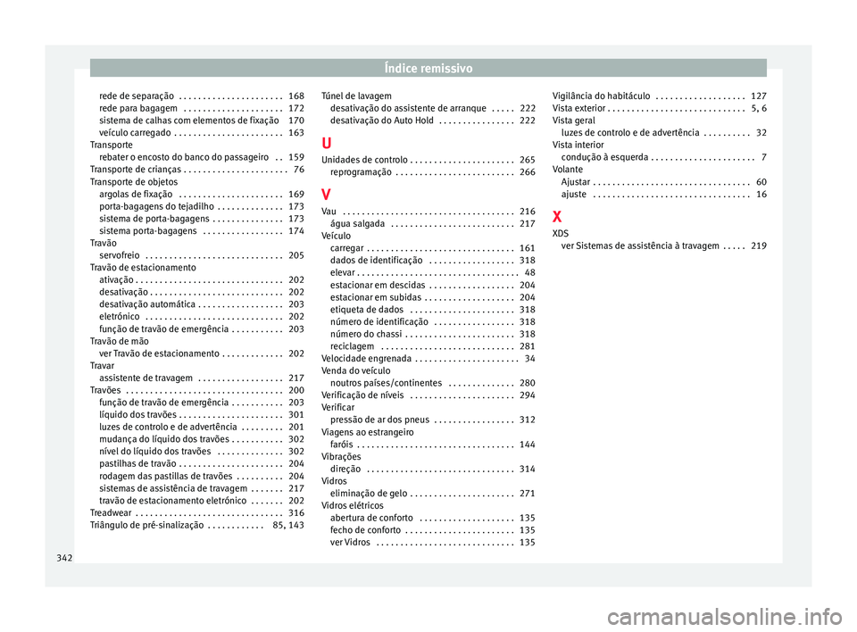 Seat Alhambra 2016 Manual do proprietário (in Portuguese) Índice remissivo
rede de separação . . . . . . . . . . . . . . . . . . . . . . 168
r ede p
ar
a bagagem . . . . . . . . . . . . . . . . . . . . . 172
sistema de calhas com elementos de fixação Seat Alhambra 2016 Manual do proprietário (in Portuguese) Índice remissivo
rede de separação . . . . . . . . . . . . . . . . . . . . . . 168
r ede p
ar
a bagagem . . . . . . . . . . . . . . . . . . . . . 172
sistema de calhas com elementos de fixação