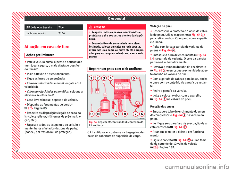 Seat Alhambra 2016 Manual do proprietário (in Portuguese) O essencialLED do farolim traseiroTipo
Luz de marcha atrásW16W
Atuação em caso de furo
Ações pr
eliminares●
Pare o veículo numa superfície horizontal e
num lugar se gur
o, o mais afastado Seat Alhambra 2016 Manual do proprietário (in Portuguese) O essencialLED do farolim traseiroTipo
Luz de marcha atrásW16W
Atuação em caso de furo
Ações pr
eliminares●
Pare o veículo numa superfície horizontal e
num lugar se gur
o, o mais afastado