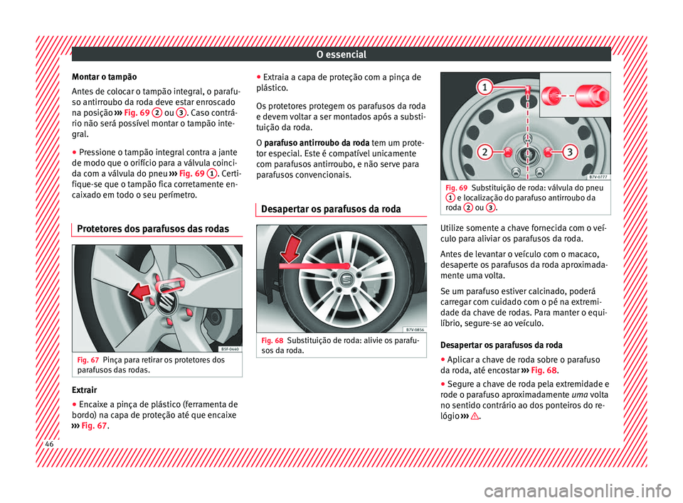 Seat Alhambra 2016 Manual do proprietário (in Portuguese) O essencial
Montar o tampão
Ant e
s
de colocar o tampão integral, o parafu-
so antirroubo da roda deve estar enroscado
na posição ››› Fig. 69 2 ou
3 . Caso contrá-
rio não será po s
Seat Alhambra 2016 Manual do proprietário (in Portuguese) O essencial
Montar o tampão
Ant e
s
de colocar o tampão integral, o parafu-
so antirroubo da roda deve estar enroscado
na posição ››› Fig. 69 2 ou
3 . Caso contrá-
rio não será po s