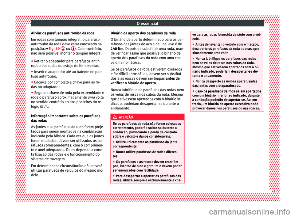 Seat Alhambra 2016 Manual do proprietário (in Portuguese) O essencial
Aliviar os parafusos antirroubo da roda
Em r od
a
s com tampão integral, o parafuso
antirroubo da roda deve estar enroscado na
posição ››› Fig. 69 2 ou
3 . Caso contrário,
n Seat Alhambra 2016 Manual do proprietário (in Portuguese) O essencial
Aliviar os parafusos antirroubo da roda
Em r od
a
s com tampão integral, o parafuso
antirroubo da roda deve estar enroscado na
posição ››› Fig. 69 2 ou
3 . Caso contrário,
n