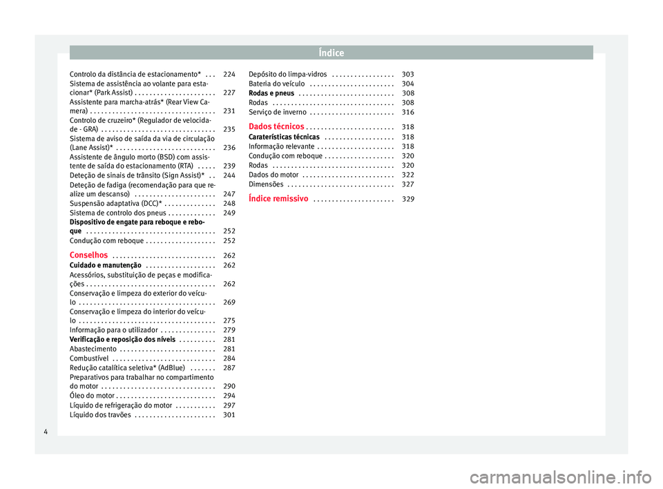 Seat Alhambra 2016  Manual do proprietário (in Portuguese)  Índice
Controlo da distância de estacionamento*  . . . 224
Sistema de assistência ao volante para esta-
c ion
ar* (P
ark Assist) . . . . . . . . . . . . . . . . . . . . . . 227
Assistente para marc