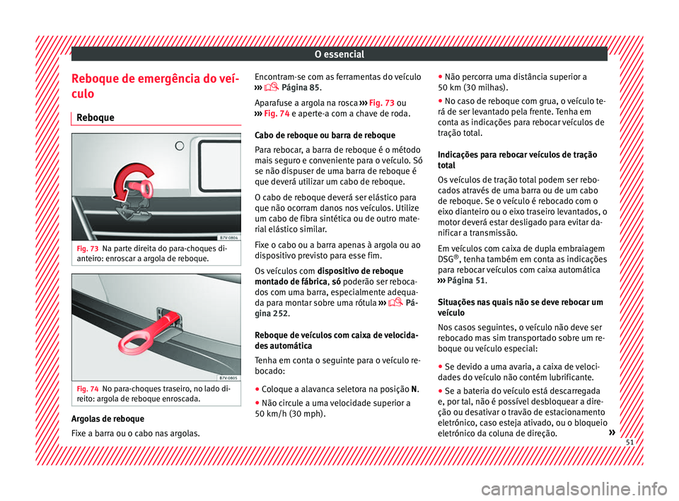 Seat Alhambra 2016 Manual do proprietário (in Portuguese) O essencial
Reboque de emergência do veí-
c u
lo
R
eboque Fig. 73
Na parte direita do para-choques di-
ant eir
o: enr
oscar a argola de reboque. Fig. 74
No para-choques traseiro, no lado di-
r eit
Seat Alhambra 2016 Manual do proprietário (in Portuguese) O essencial
Reboque de emergência do veí-
c u
lo
R
eboque Fig. 73
Na parte direita do para-choques di-
ant eir
o: enr
oscar a argola de reboque. Fig. 74
No para-choques traseiro, no lado di-
r eit