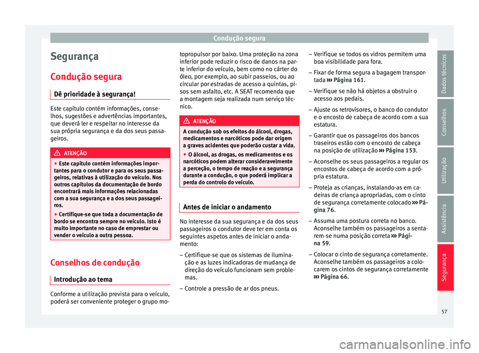 Seat Alhambra 2016 Manual do proprietário (in Portuguese) Condução segura
Segurança
C ondução se
gur
a
Dê prioridade à segurança! Este capítulo contém informações, conse-
lhos, s
ug
estões e advertências importantes,
que deverá ler e respeita Seat Alhambra 2016 Manual do proprietário (in Portuguese) Condução segura
Segurança
C ondução se
gur
a
Dê prioridade à segurança! Este capítulo contém informações, conse-
lhos, s
ug
estões e advertências importantes,
que deverá ler e respeita