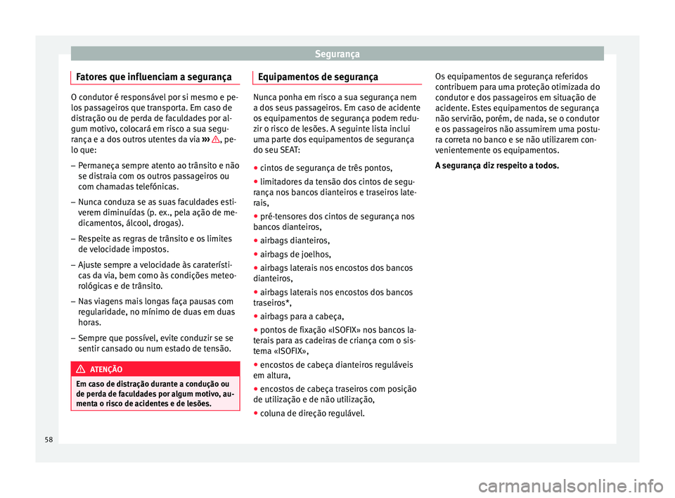 Seat Alhambra 2016 Manual do proprietário (in Portuguese) Segurança
Fatores que influenciam a segurança O condutor é responsável por si mesmo e pe-
los
p
assageiros que transporta. Em caso de
distração ou de perda de faculdades por al-
gum motivo, col Seat Alhambra 2016 Manual do proprietário (in Portuguese) Segurança
Fatores que influenciam a segurança O condutor é responsável por si mesmo e pe-
los
p
assageiros que transporta. Em caso de
distração ou de perda de faculdades por al-
gum motivo, col