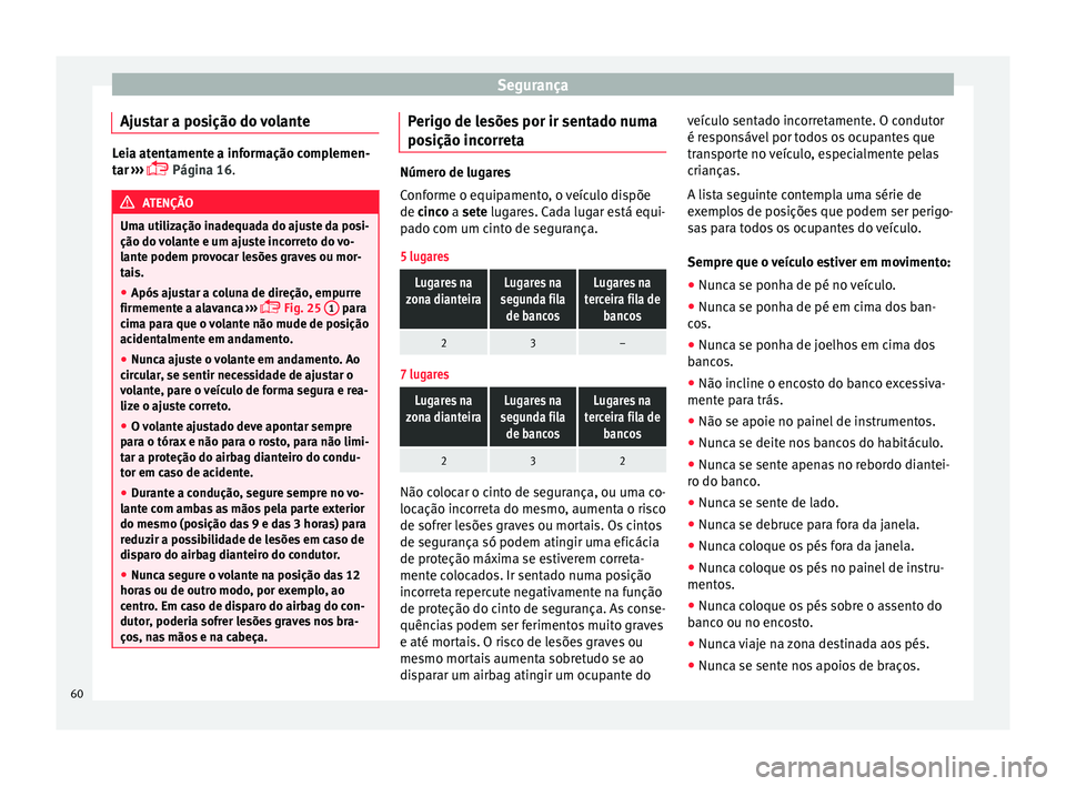 Seat Alhambra 2016  Manual do proprietário (in Portuguese)  Segurança
Ajustar a posição do volante Leia atentamente a informação complemen-
tar
 ›
››  Página 16. ATENÇÃO
Uma utilização inadequada do ajuste da posi-
ção do v o

lante e um a